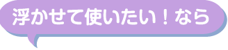 浮かせて使いたい！なら