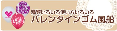 種類いろいろ使い方いろいろ！バレンタインゴム風船