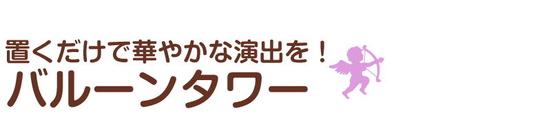 置くだけで華やかな演出を！バルーンタワー