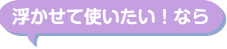 浮かせて使いたい！なら